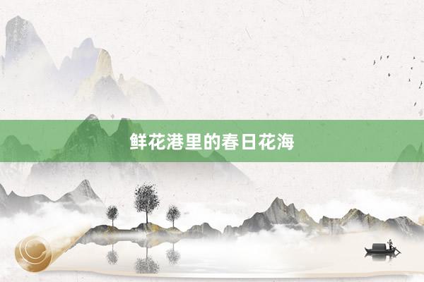 鲜花港里的春日花海
